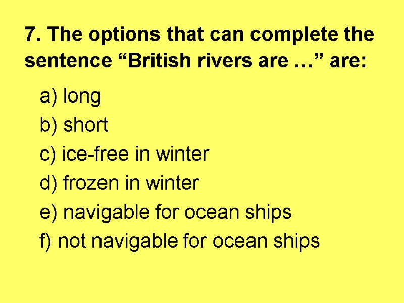 7. The options that can complete the sentence “British rivers are …” are: 